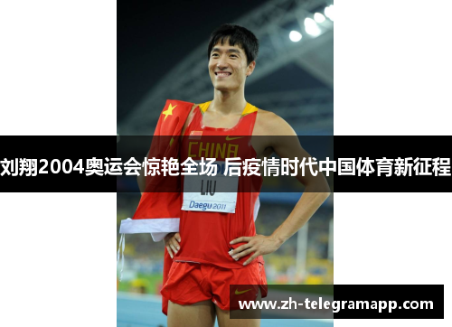 刘翔2004奥运会惊艳全场 后疫情时代中国体育新征程