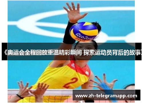 《奥运会全程回放重温精彩瞬间 探索运动员背后的故事》